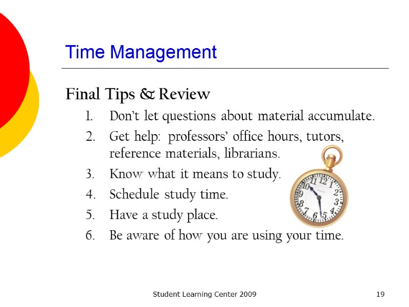 Student Learning Center 2009 19 Time Management Final Tips & Review Don’t let questions